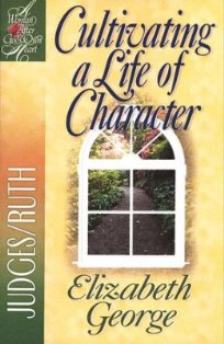 Cultivating A Life Of Character - Judges/Ruth (A Bible Study)